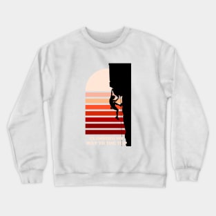 climbing my way to the top Crewneck Sweatshirt